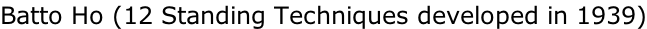 Batto Ho (12 Standing Techniques developed in 1939)